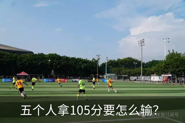 五个人拿105分要怎么输？