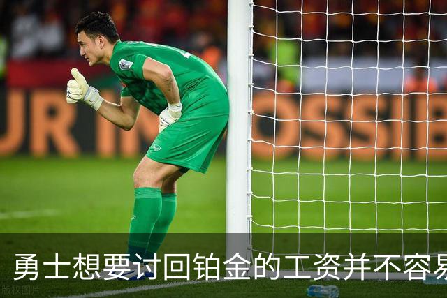 勇士想要讨回铂金的工资并不容易，更理想的情况是尽快将他送走？