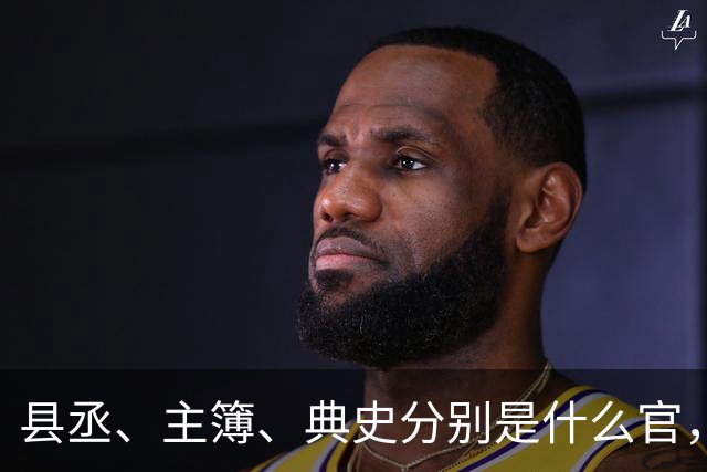 县丞、主簿、典史分别是什么官，他们具体负责哪些工作任务？