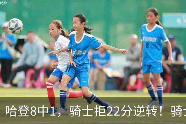 哈登8中1，骑士拒22分逆转！骑士迎赛季首胜，阿特金森推行去登化