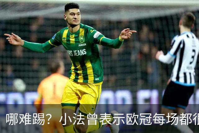 哪难踢？小法曾表示欧冠每场都很艰难、曼联实力在科莫之上