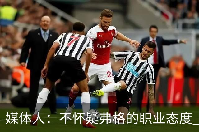 媒体人：不怀疑弗格的职业态度 但不知道他下半场还有多少体能