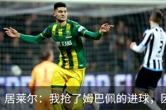 居莱尔：我抢了姆巴佩的进球，因为我知道他还会再进一个