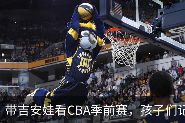 带吉安娃看CBA季前赛，孩子们记住的不是比分是球员离我这么近