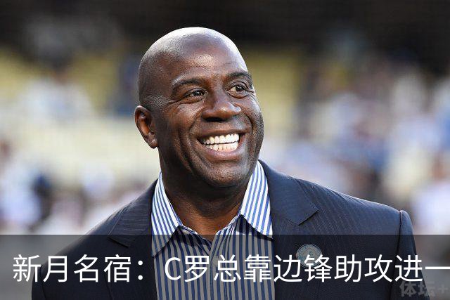 新月名宿：C罗总靠边锋助攻进一些简单球，菲利克斯才是真大腿