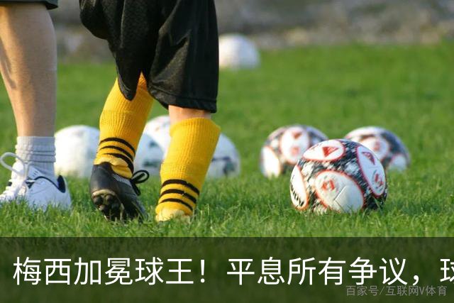 梅西加冕球王！平息所有争议，球王宝座不可撼动