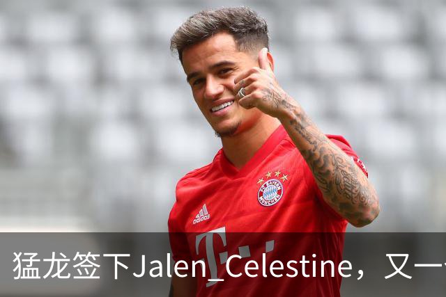 猛龙签下Jalen Celestine，又一个训练营邀请型球员