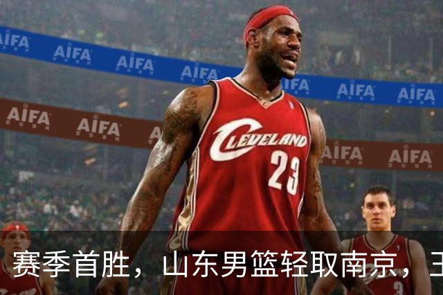 赛季首胜，山东男篮轻取南京，王岚嵚27+6扬眉吐气，班顿拖球队后腿