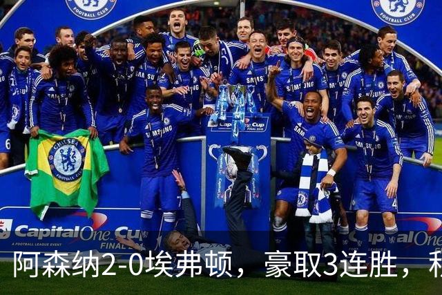 阿森纳2-0埃弗顿，豪取3连胜，积分追平英超领头羊