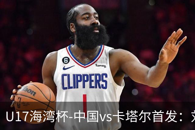 U17海湾杯-中国vs卡塔尔首发：刘凯源、刘宇洋、冀政浩先发